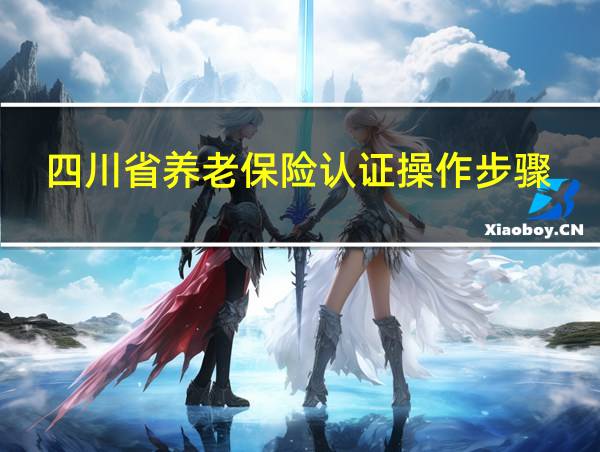 四川省养老保险认证操作步骤的相关图片
