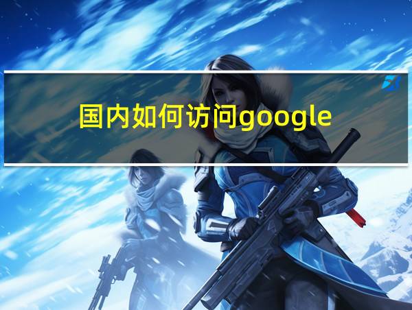 国内如何访问google的相关图片