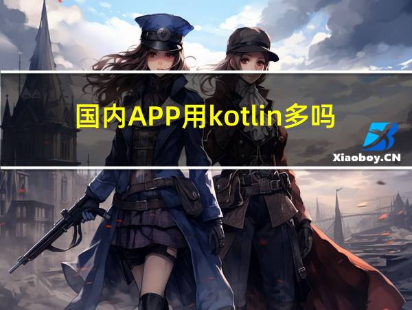 国内APP用kotlin多吗的相关图片