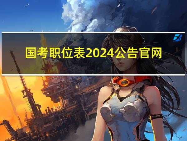 国考职位表2024公告官网的相关图片