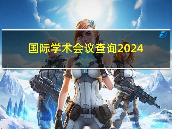 国际学术会议查询2024的相关图片