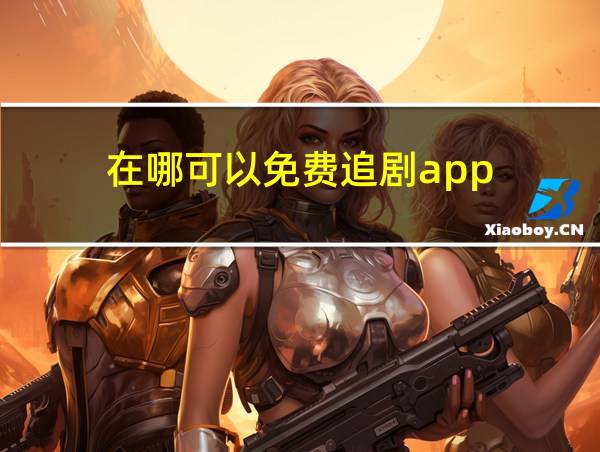 在哪可以免费追剧app的相关图片