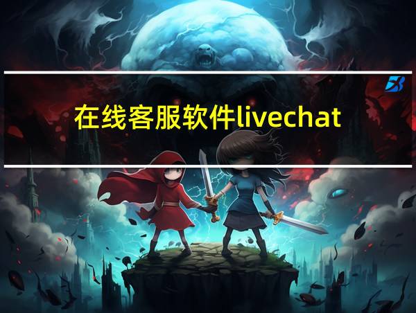 在线客服软件livechat的相关图片