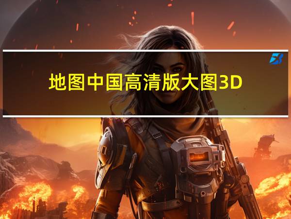 地图中国高清版大图3D的相关图片