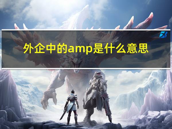 外企中的amp是什么意思的相关图片