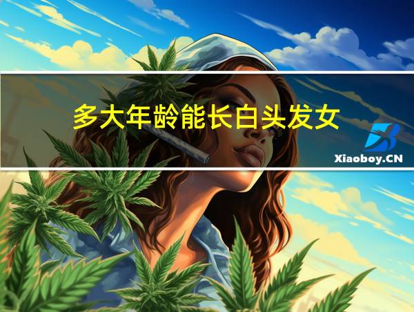 多大年龄能长白头发女