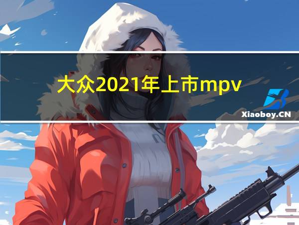 大众2021年上市mpv的相关图片