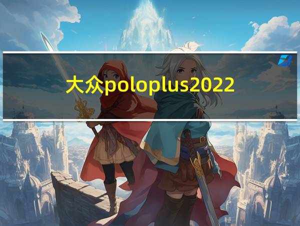 大众poloplus2022款的相关图片