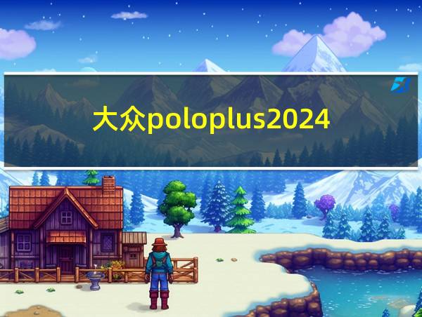 大众poloplus2024款的相关图片