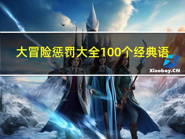 大冒险惩罚大全100个经典语录的相关图片