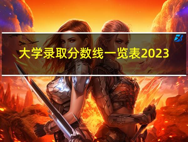 大学录取分数线一览表2023的相关图片