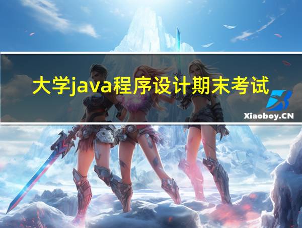 大学java程序设计期末考试的相关图片