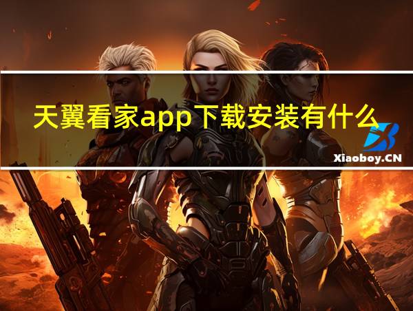 天翼看家app下载安装有什么用的相关图片