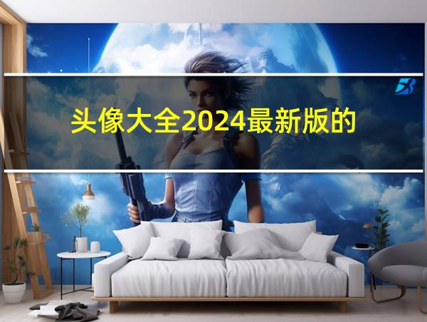 头像大全2024最新版的的相关图片