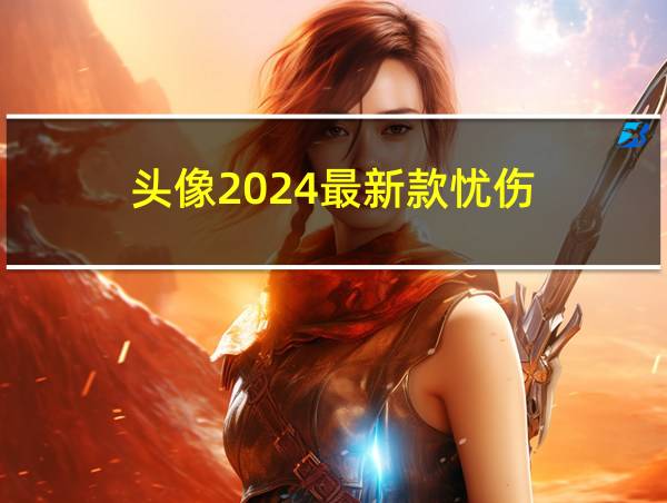 头像2024最新款忧伤的相关图片