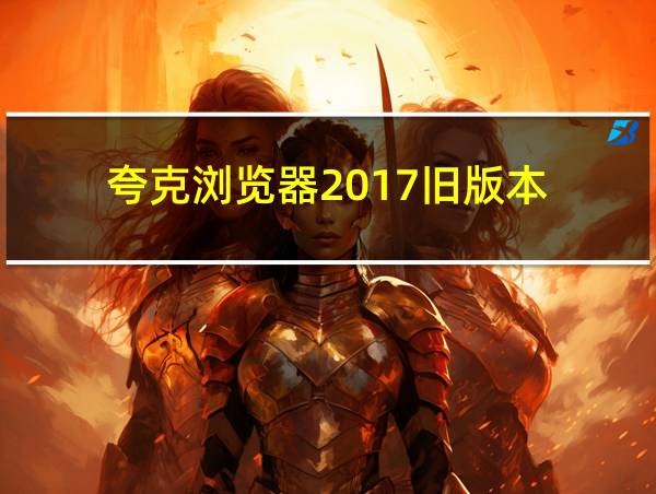 夸克浏览器2017旧版本的相关图片