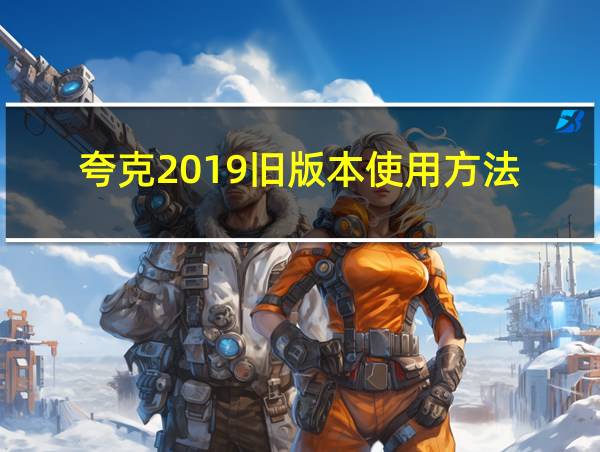 夸克2019旧版本使用方法的相关图片