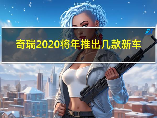 奇瑞2020将年推出几款新车的相关图片