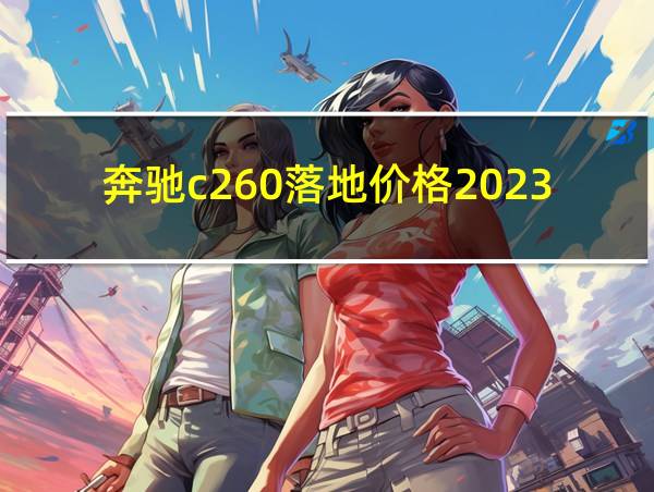 奔驰c260落地价格2023款的相关图片