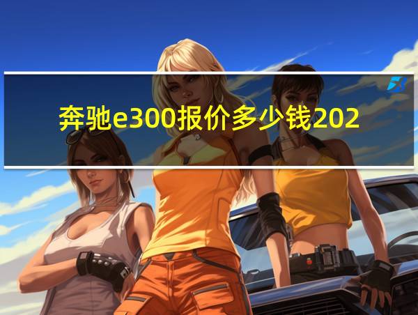 奔驰e300报价多少钱2020款的相关图片