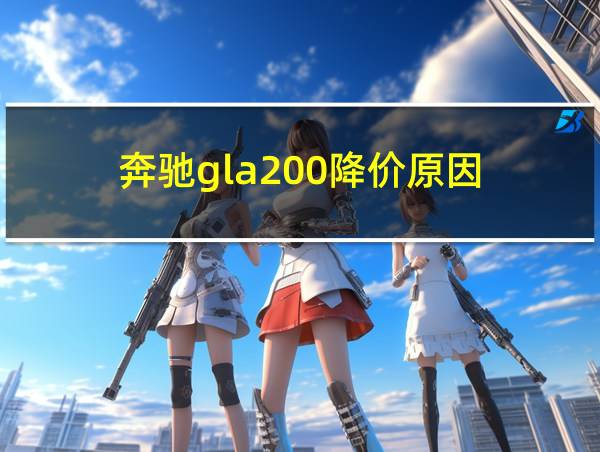 奔驰gla200降价原因的相关图片