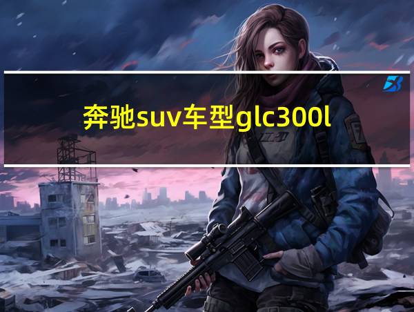 奔驰suv车型glc300l的相关图片