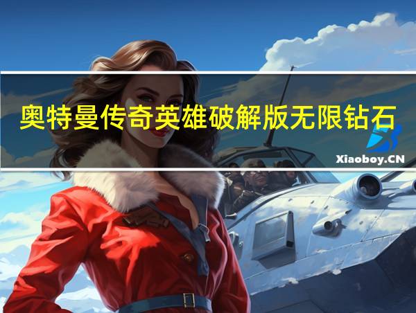 奥特曼传奇英雄破解版无限钻石无限金币下载的相关图片