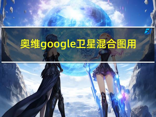 奥维google卫星混合图用不了的相关图片