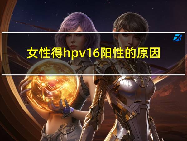 女性得hpv16阳性的原因的相关图片