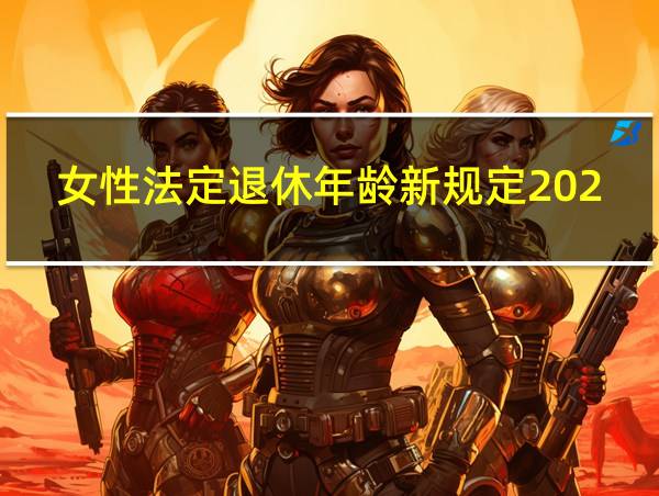 女性法定退休年龄新规定2021的相关图片