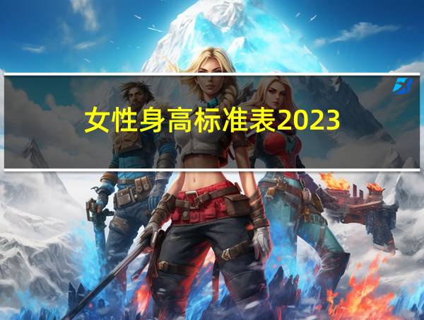 女性身高标准表2023的相关图片