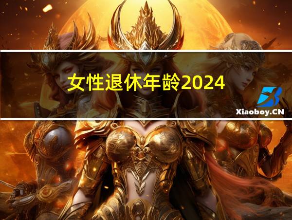 女性退休年龄2024的相关图片