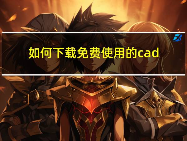 如何下载免费使用的cad的相关图片