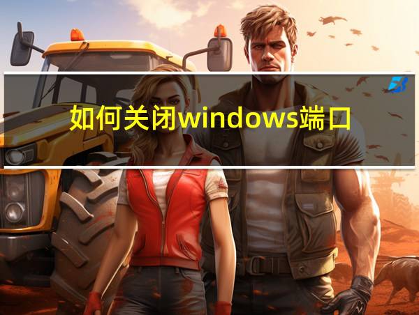 如何关闭windows端口的相关图片