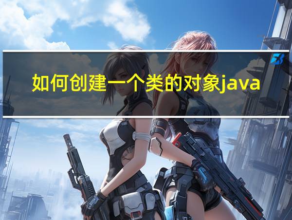 如何创建一个类的对象java的相关图片