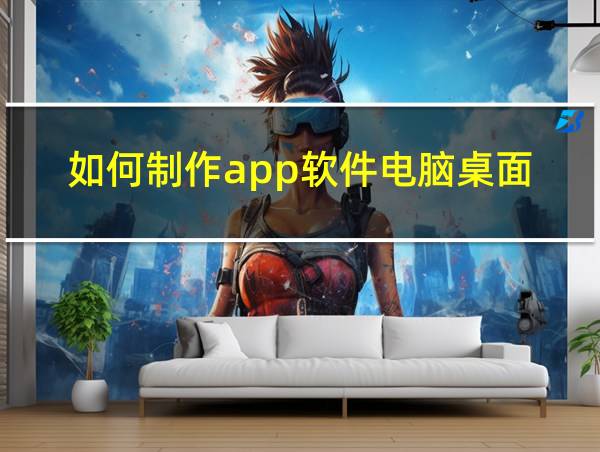 如何制作app软件电脑桌面的相关图片