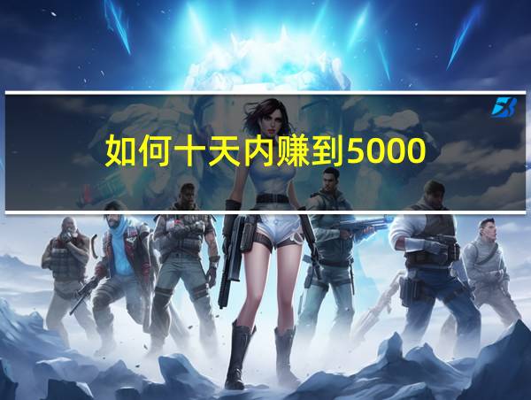 如何十天内赚到5000的相关图片