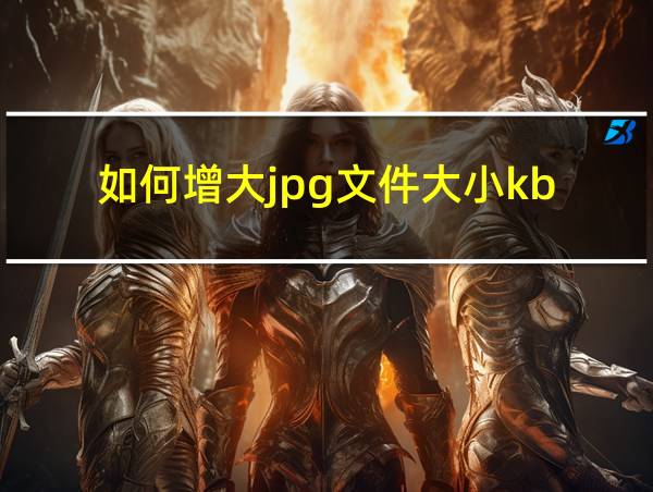 如何增大jpg文件大小kb的相关图片