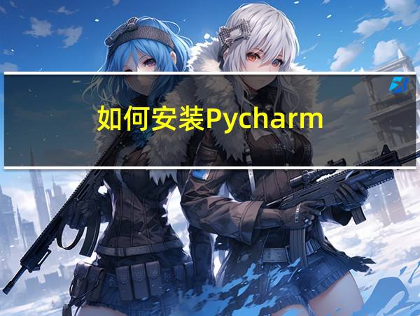 如何安装Pycharm的相关图片