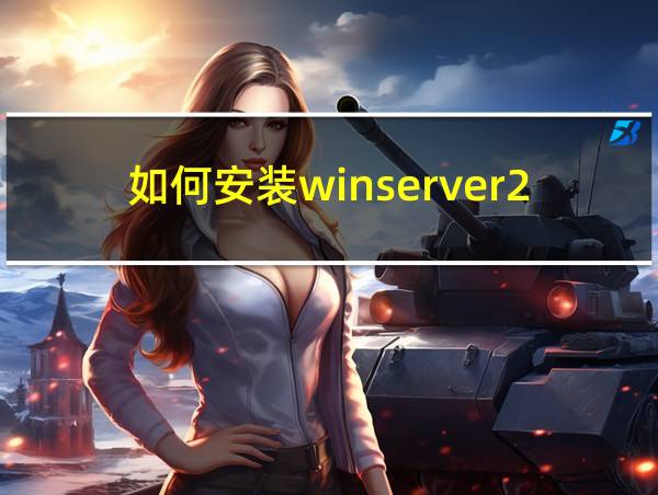 如何安装winserver2016的相关图片