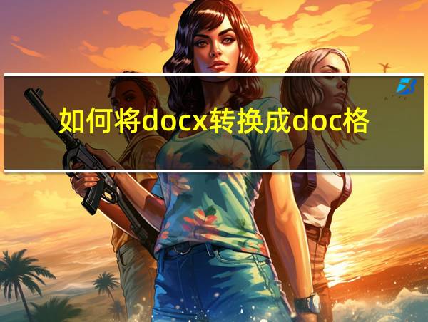 如何将docx转换成doc格式的相关图片