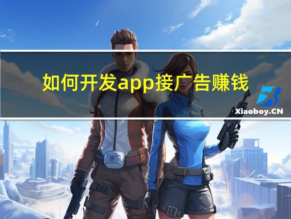 如何开发app接广告赚钱的相关图片