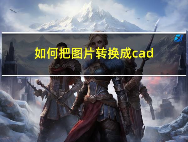 如何把图片转换成cad的相关图片