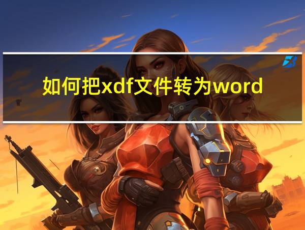 如何把xdf文件转为word文档并进行编辑的相关图片