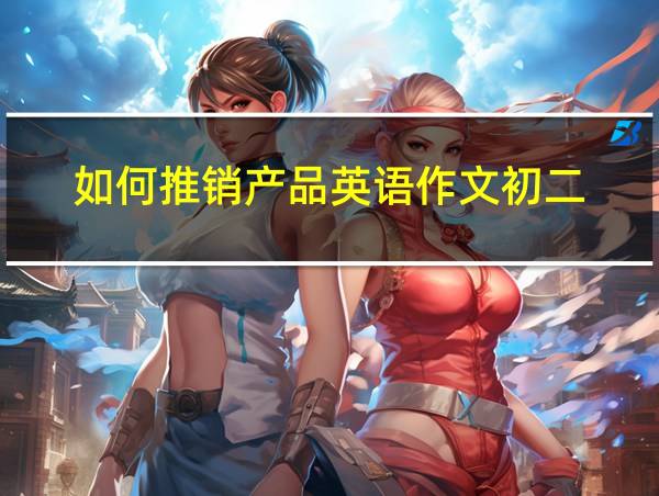 如何推销产品英语作文初二的相关图片