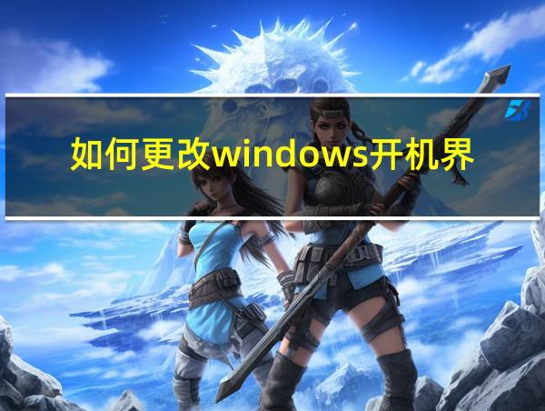 如何更改windows开机界面的相关图片