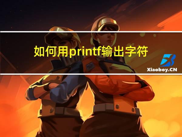 如何用printf输出字符的相关图片