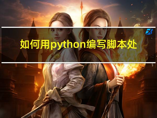 如何用python编写脚本处理数据的相关图片