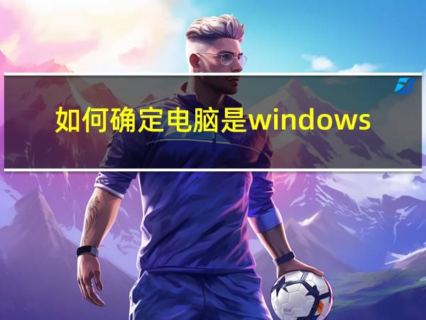 如何确定电脑是windows几的相关图片