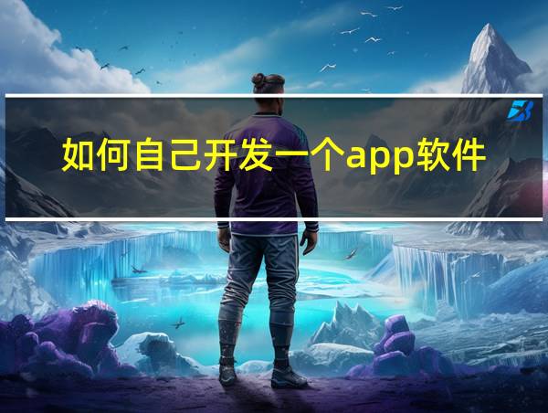 如何自己开发一个app软件的相关图片